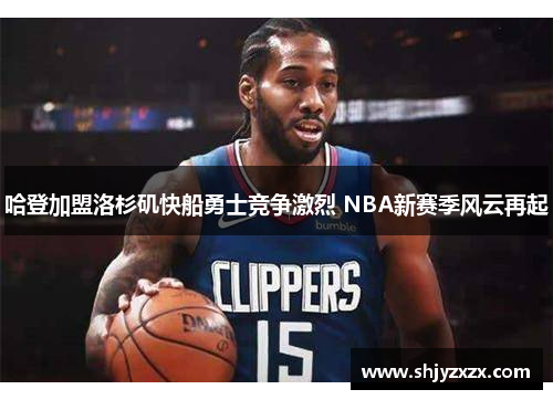 哈登加盟洛杉矶快船勇士竞争激烈 NBA新赛季风云再起