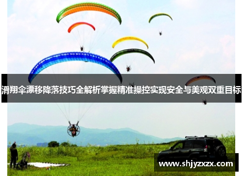 滑翔伞漂移降落技巧全解析掌握精准操控实现安全与美观双重目标